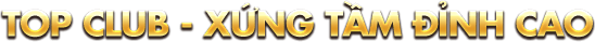 Slogan khẩu hiệu khẳng định vị thế thương hiệu topclub - Giá trị cốt lõi top club